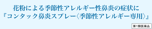 
花粉による季節性アレルギー性鼻炎の症状に『コンタック鼻炎スプレー〈季節性アレルギー専用〉』第1類医薬品       